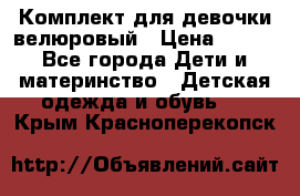 Комплект для девочки велюровый › Цена ­ 365 - Все города Дети и материнство » Детская одежда и обувь   . Крым,Красноперекопск